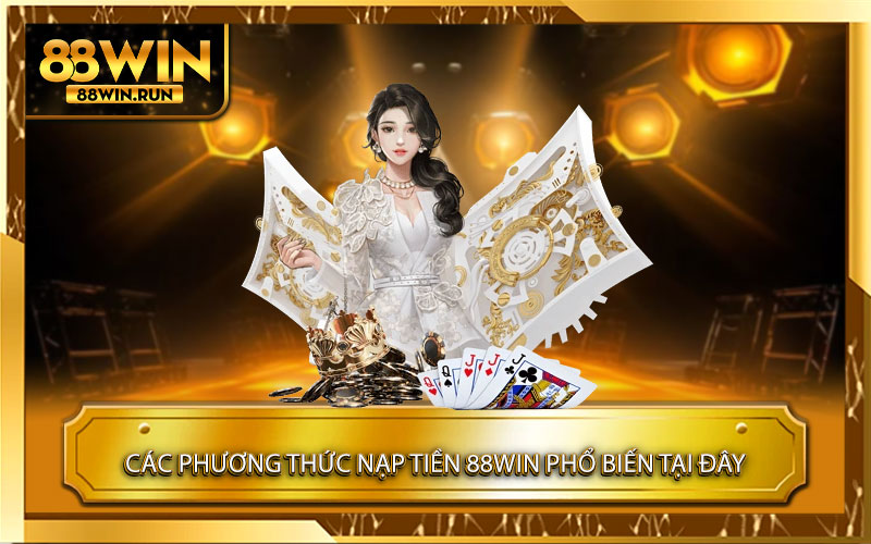 Các phương thức nạp tiền 88win phổ biến tại đây